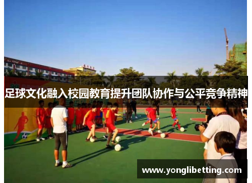 足球文化融入校园教育提升团队协作与公平竞争精神
